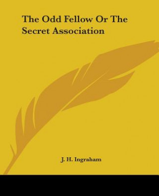 Könyv Odd Fellow Or The Secret Association J. H. Ingraham