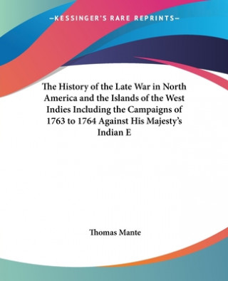 Buch History Of The Late War In North America And The Islands Of The West Indies Including The Campaigns Of 1763 To 1764 Against His Majesty's Indian Enemi Thomas Mante