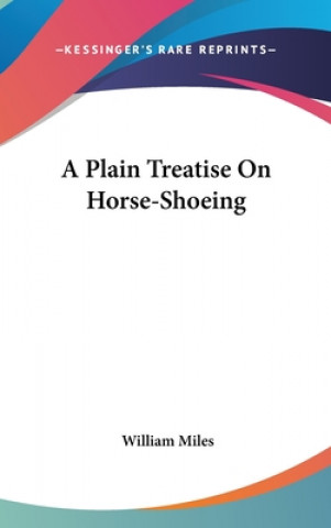 Könyv Plain Treatise On Horse-Shoeing William Miles