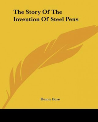 Kniha Story Of The Invention Of Steel Pens Henry Bore