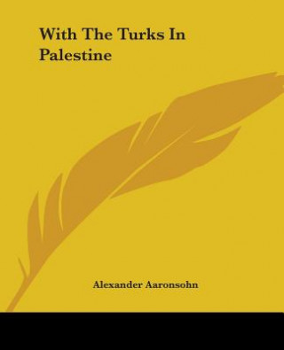 Książka With The Turks In Palestine Alexander Aaronsohn