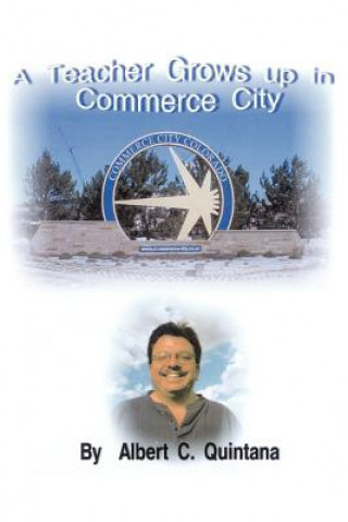 Kniha Teacher Grows Up in Commerce City Albert C Quintana