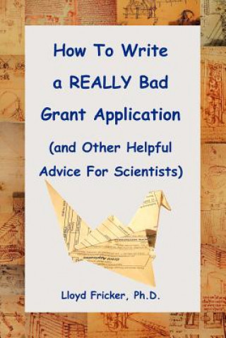 Kniha How to Write a REALLY Bad Grant Application (and Other Helpful Advice For Scientists) Lloyd Fricker PH D