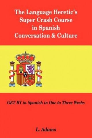 Carte Language Heretic's Super Crash Course in Spanish Conversation & Culture L Adams