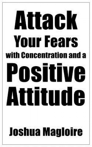 Boek Attack Your Fears with Concentration and a Positive Attitude Joshua Magloire