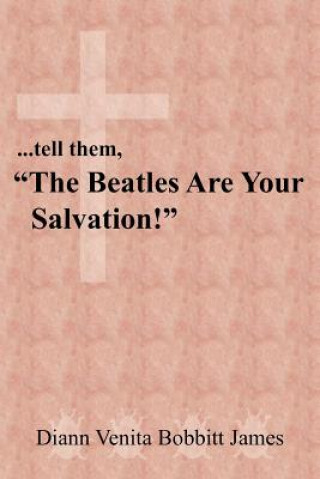 Kniha ..Tell Them, "The Beatles Are Your Salvation!" James