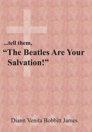 Kniha ..Tell Them, "The Beatles Are Your Salvation!" Diann Venita Bobbitt James