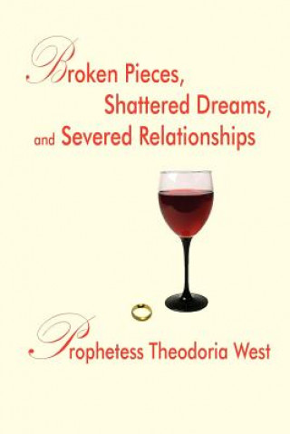 Livre Broken Pieces, Shattered Dreams, and Severed Relationships Prophetess Theodoria West