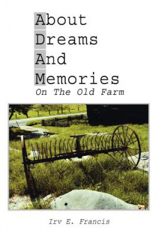 Kniha About Dreams And Memories On The Old Farm Irv E Francis