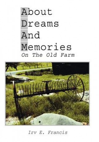 Kniha About Dreams And Memories On The Old Farm Irv E Francis