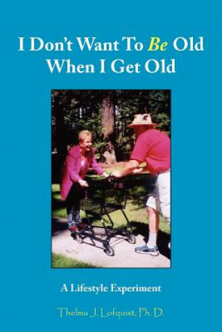 Libro I Don't Want To Be Old When I Get Old Thelma J Lofquist