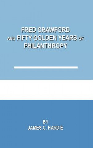 Libro Fred Crawford and Fifty Golden Years of Philanthropy James C Hardie