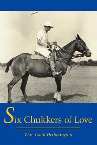 Knjiga Six Chukkers of Love Wm Clark Hetherington