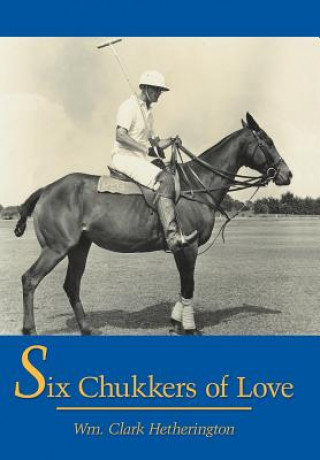 Kniha Six Chukkers of Love Wm Clark Hetherington