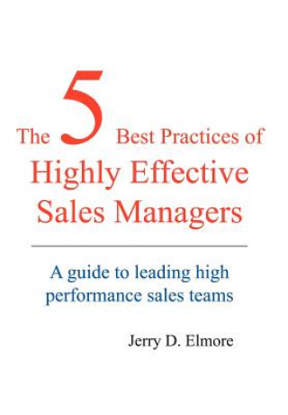 Kniha 5 Best Practices of Highly Effective Sales Managers Jerry D Elmore