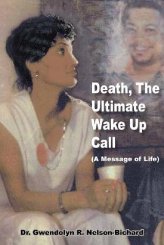 Kniha Death, The Ultimate Wake Up Call Dr Gwendolyn R Nelson-Bichard