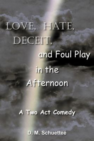 Carte Love, Hate, Deceit, and Foul Play in the Afternoon D M Schuettee