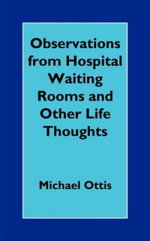 Kniha Observations from Hospital Waiting Rooms and Other Life Thoughts Michael Ottis