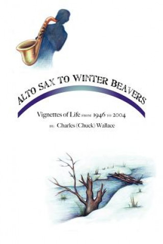 Könyv Alto Sax to Winter Beavers Charles Chuck Wallace