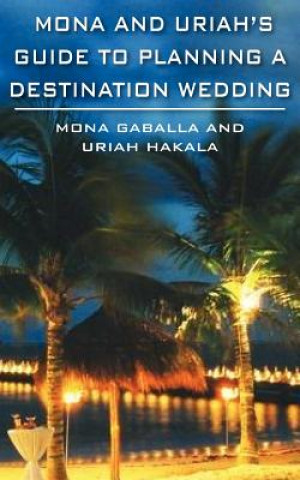 Kniha Mona and Uriah's Guide to Planning A Destination Wedding Uriah Hakala