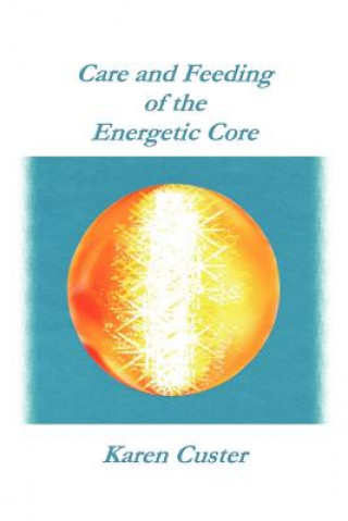 Könyv Care and Feeding of the Energetic Core Karen Custer Lcsw-C