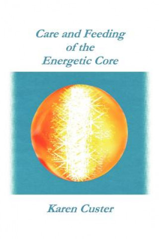 Kniha Care and Feeding of the Energetic Core Karen Custer Lcsw-C