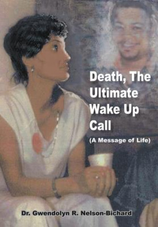 Könyv Death, The Ultimate Wake Up Call Dr Gwendolyn R Nelson-Bichard