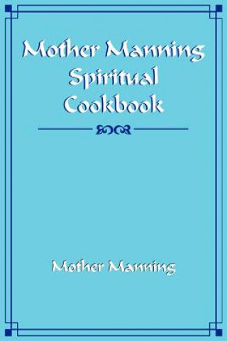 Knjiga Mother Manning Spiritual Cookbook Mother Manning