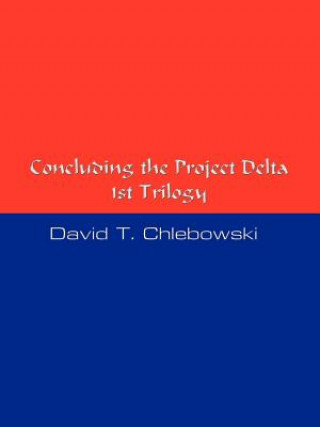 Carte Concluding the Project Delta 1st Trilogy David T Chlebowski