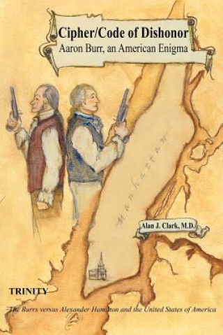 Книга Cipher/Code of Dishonor; Aaron Burr, an American Enigma Alan J Clark