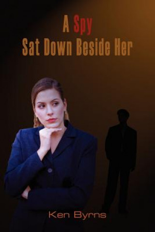 Kniha Spy Sat Down Beside Her Ken Byrns