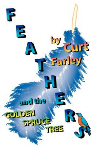 Книга FEATHERS and the GOLDEN SPRUCE TREE Curt Farley