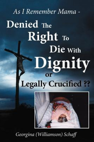 Kniha As I Remember Mama - Denied The Right To Die With Dignity or Legally Crucified ?? Georgina Schaff