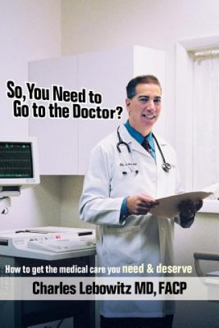 Kniha So, You Need to Go to The Doctor? Charles Lebowitz MD Facp