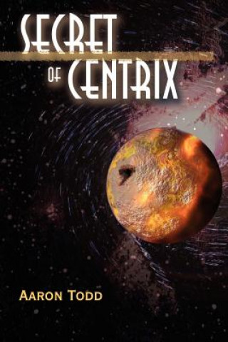 Kniha Secret of Centrix Aaron Todd