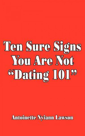 Könyv Ten Sure Signs You Are Not "Dating 101" Antoinette Nyiann Lawson