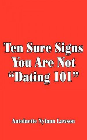 Knjiga Ten Sure Signs You Are Not "Dating 101" Antoinette Nyiann Lawson