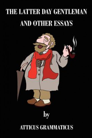 Carte Latter Day Gentleman and Other Essays Atticus Grammaticus