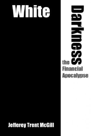 Könyv White Darkness the Financial Apocalypse Jefferey Trent McGill