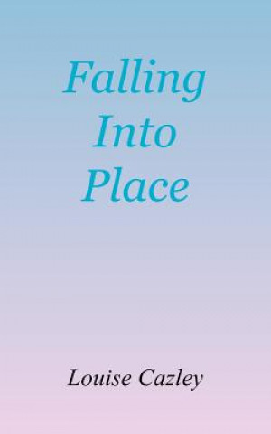 Kniha Falling Into Place Louise Cazley