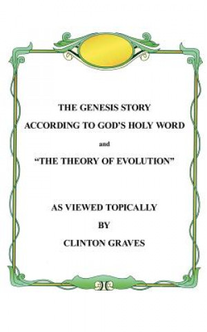 Kniha Genesis Story According To God's Holy Word and The Theory of Evolution Clinton Graves