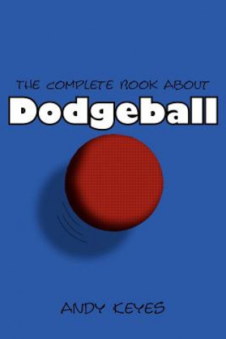 Könyv Complete Book About Dodgeball Andy Keyes