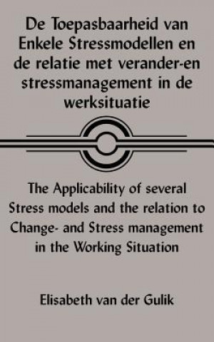 Kniha De Toepasbaarheid Van Enkele Stressmodellen En De Relatie Met Verander-en Stressmanagement in De Werksituatie The Applicability of Several Stress Mode Elisabeth Van Der Gulik