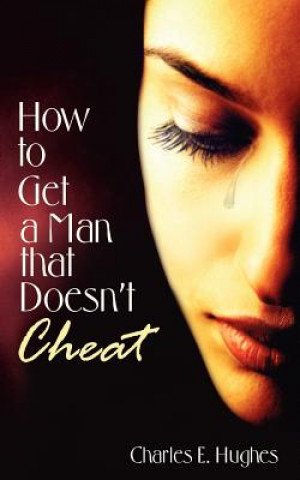 Kniha How to Get a Man That Doesn't Cheat Charles E Hughes