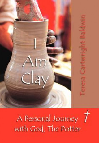 Book I Am Clay Cartwright Baldwin Teresa Cartwright Baldwin