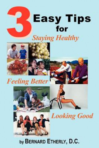 Livre 3 Easy Tips for Staying Healthy, Feeling Better and Looking Good Bernard Etherly D C