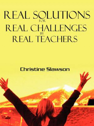 Kniha Real Solutions for Real Challenges by Real Teachers Christine Slawson