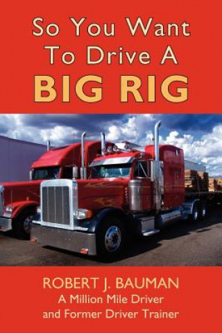 Kniha So You Want To Drive A Big Rig Robert Bauman