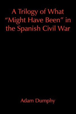 Carte Trilogy of What "Might Have Been" in the Spanish Civil War Adam Dumphy