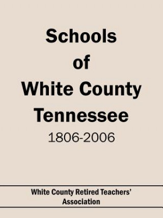 Könyv Schools of White County Tennessee 1806-2006 Co White County Retired Teachers' Assoc